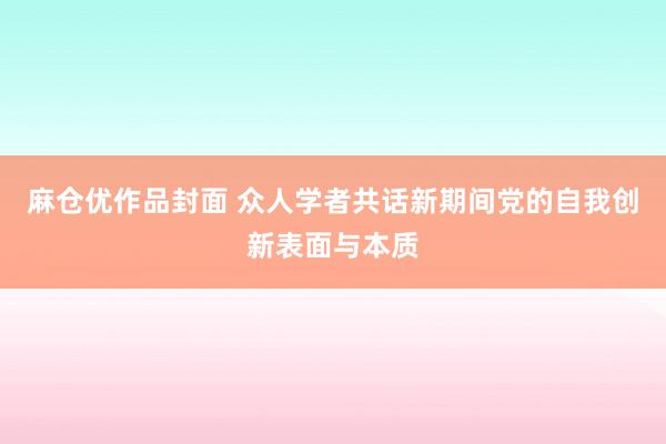 麻仓优作品封面 众人学者共话新期间党的自我创新表面与本质