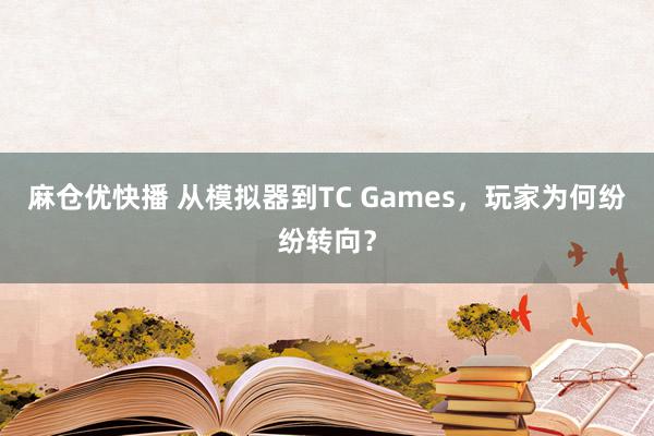 麻仓优快播 从模拟器到TC Games，玩家为何纷纷转向？