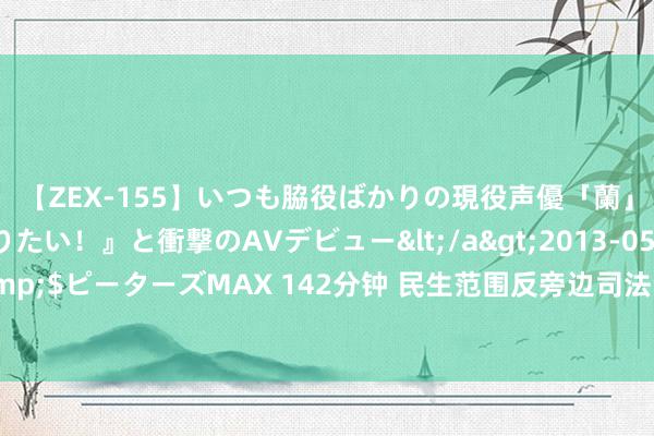 【ZEX-155】いつも脇役ばかりの現役声優「蘭」が『私も主役になりたい！』と衝撃のAVデビュー</a>2013-05-20ピーターズMAX&$ピーターズMAX 142分钟 民生范围反旁边司法专项举止暨司法办案推动茶话会在杭州召开