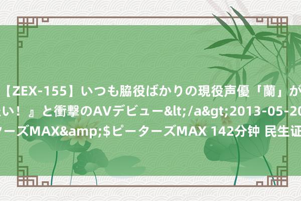 【ZEX-155】いつも脇役ばかりの現役声優「蘭」が『私も主役になりたい！』と衝撃のAVデビュー</a>2013-05-20ピーターズMAX&$ピーターズMAX 142分钟 民生证券: 给以天孚通讯买入评级