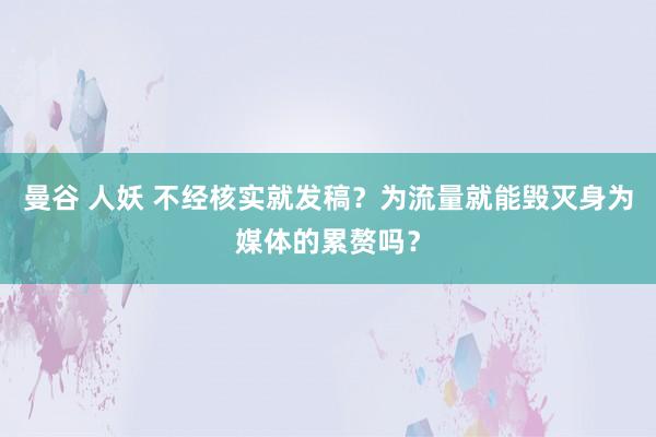 曼谷 人妖 不经核实就发稿？为流量就能毁灭身为媒体的累赘吗？